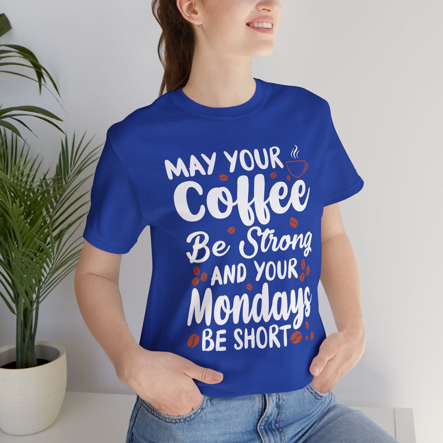 May Your Coffee Be Strong & Your Mondays Be Short - Unisex Jersey Short Sleeve Tee - 12555