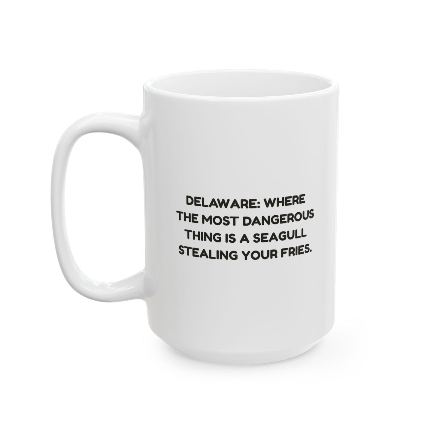 "Delaware: Where the most dangerous thing is a seagull stealing your fries." Ceramic Mug - 14125