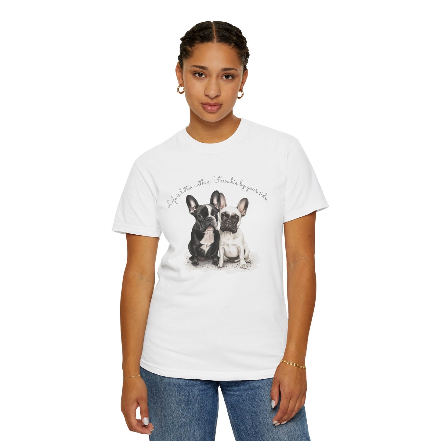 Life is better with a Frenchie by your side. - Unisex Garment-Dyed T-shirt