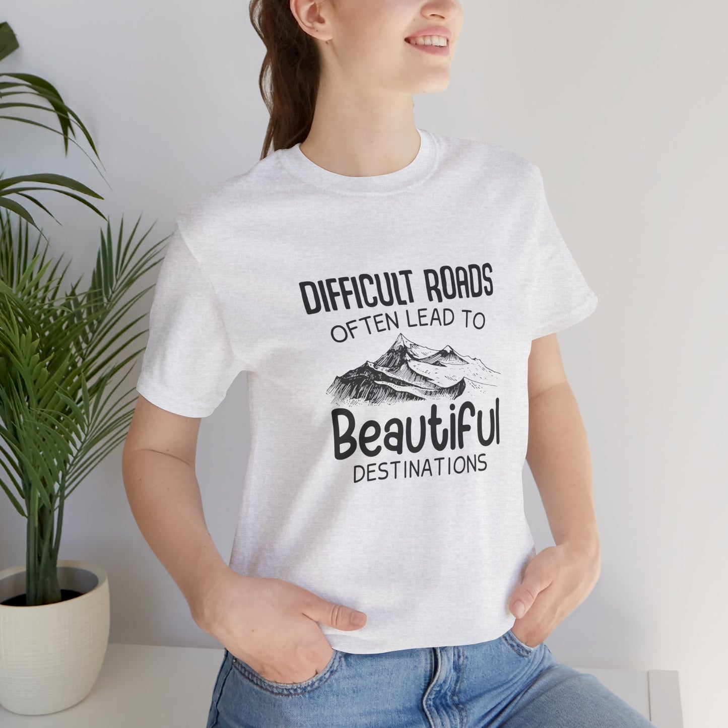 Motivational:  Difficult Roads Often Lead To Beautiful Destinations - Unisex Jersey Short Sleeve Tee