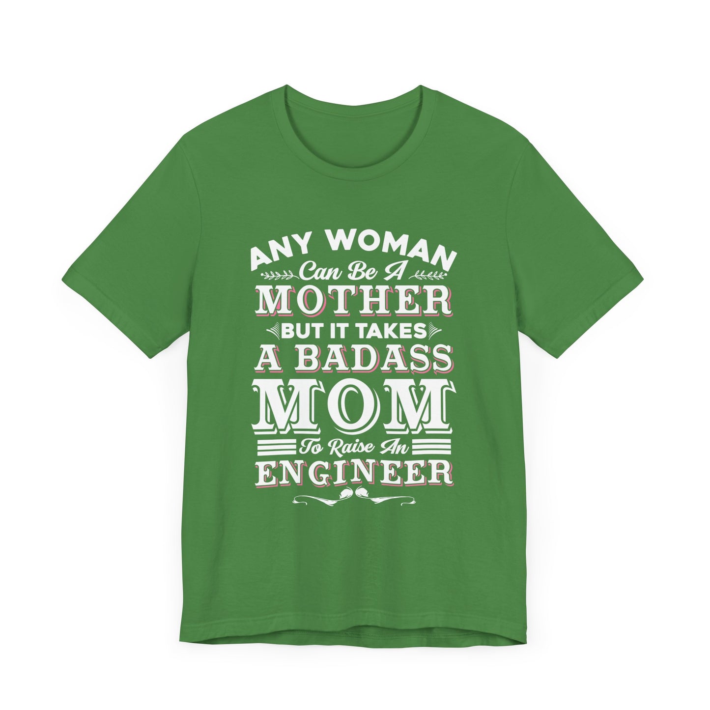 Engineer: Any Woman Can Be A Mother, But It Takes A Badass Mom to Raise An Engineer - Unisex Jersey Short Sleeve Tee