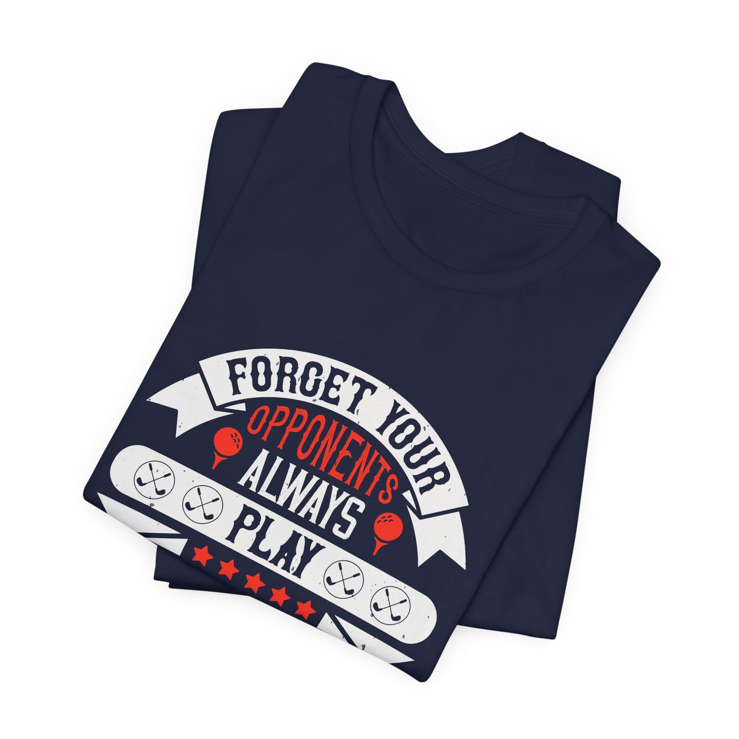 Forget Your Opponents; Always Play Against Par - Unisex Jersey Short Sleeve Tee