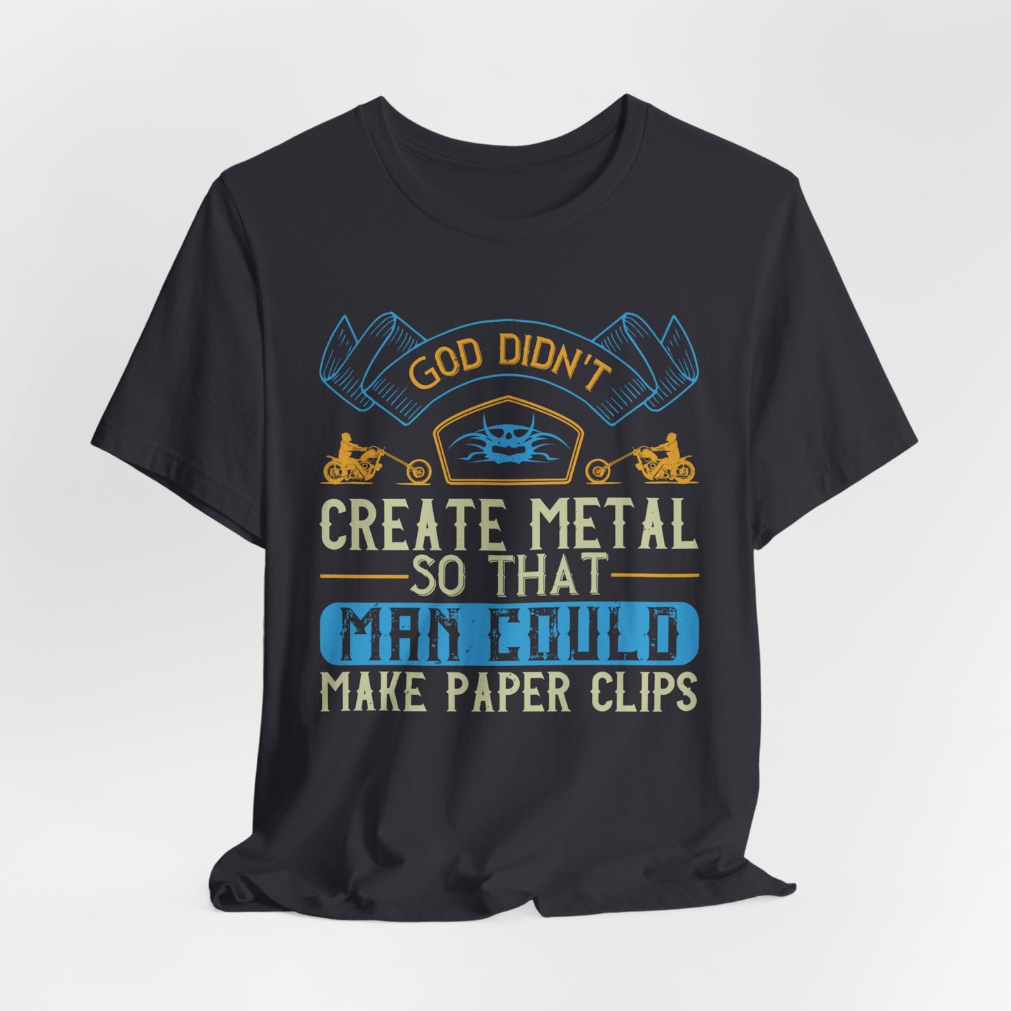 God Didn't Create Metal So That Man Could Make Paper Clips - Unisex Jersey Short Sleeve Tee