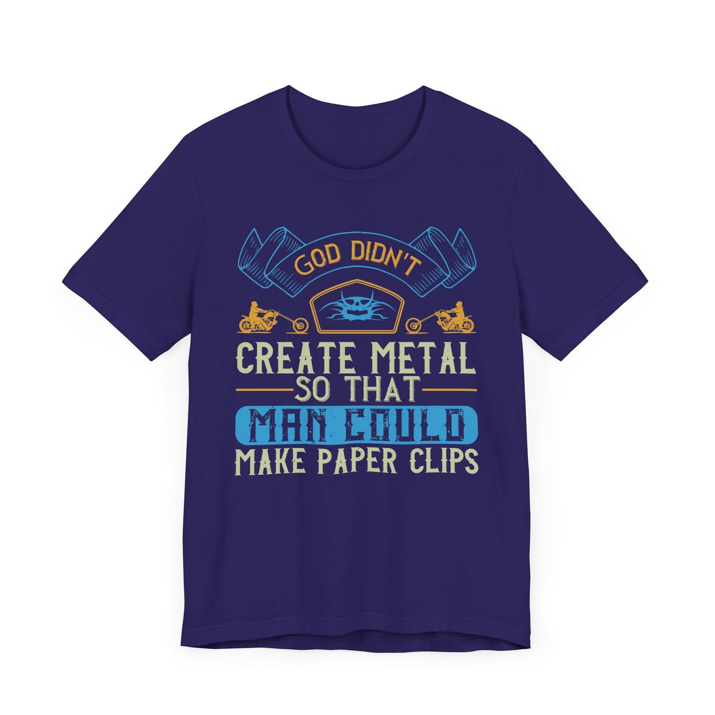 God Didn't Create Metal So That Man Could Make Paper Clips - Unisex Jersey Short Sleeve Tee - 13714