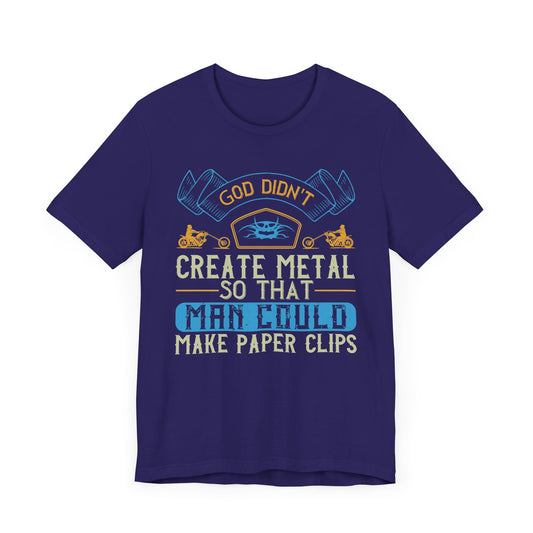 God Didn't Create Metal So That Man Could Make Paper Clips - Unisex Jersey Short Sleeve Tee - 13714