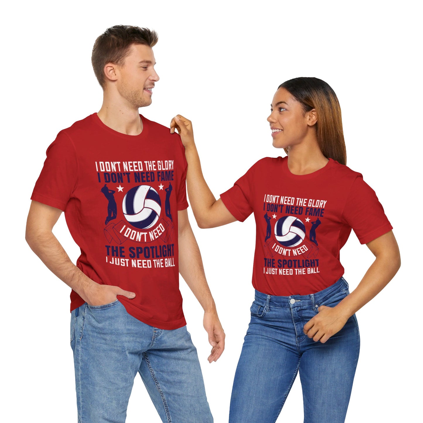 Volleyball: I Don’t Need The Glory. I Don’t Need Fame. I Don’t Need The Spotlight. I Just Need The Ball - Unisex Jersey Short Sleeve Tee