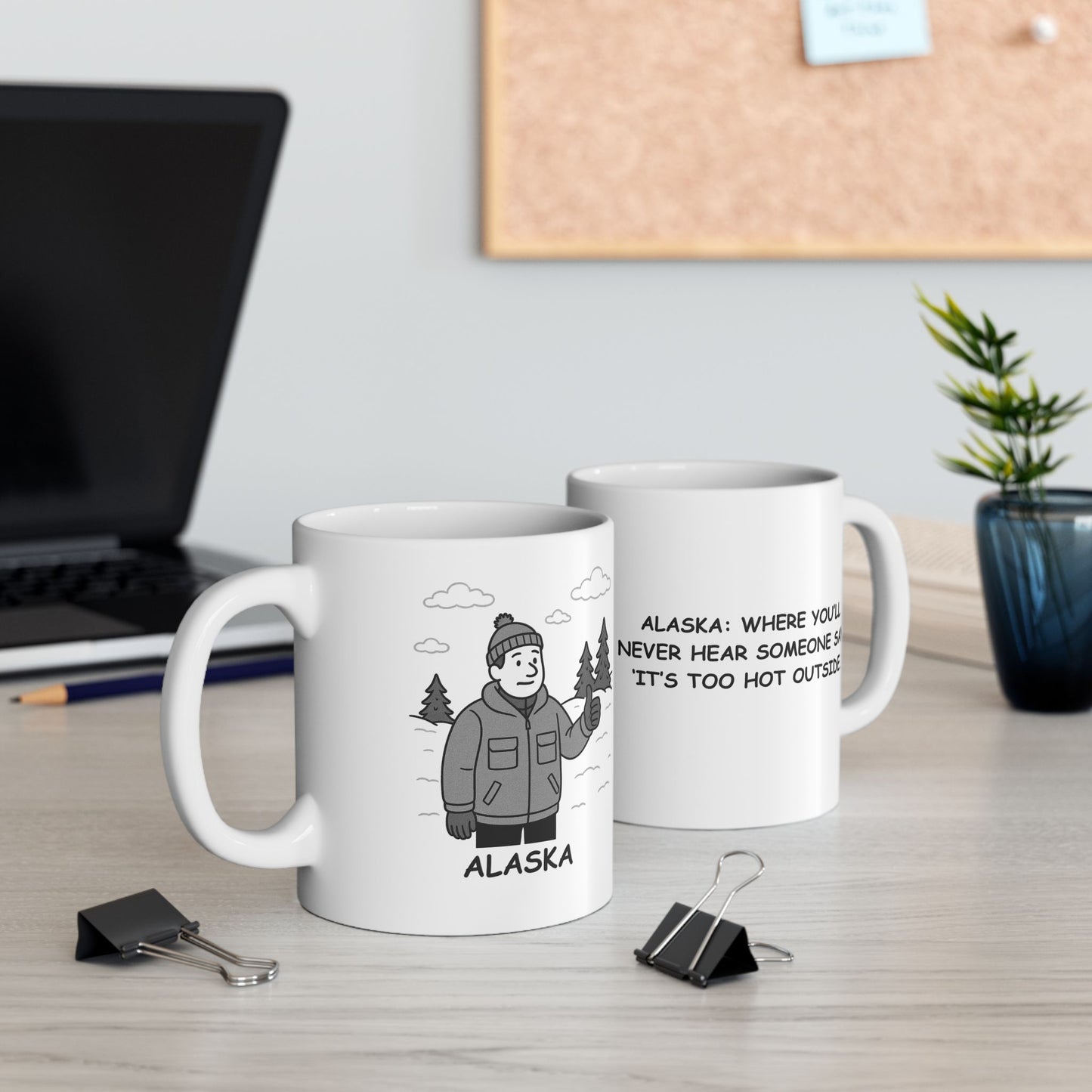 "Alaska: Where you’ll never hear someone say, ‘It’s too hot outside.’" Ceramic Mug - 13012