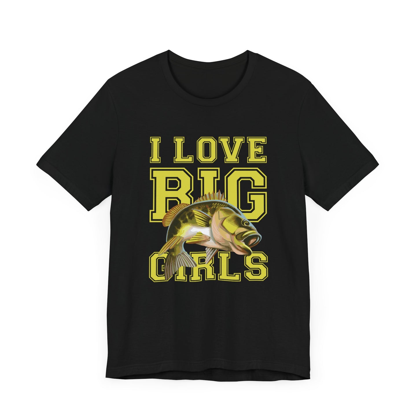 Fishing:  I Love Big Girls - Unisex Jersey Short Sleeve Tee