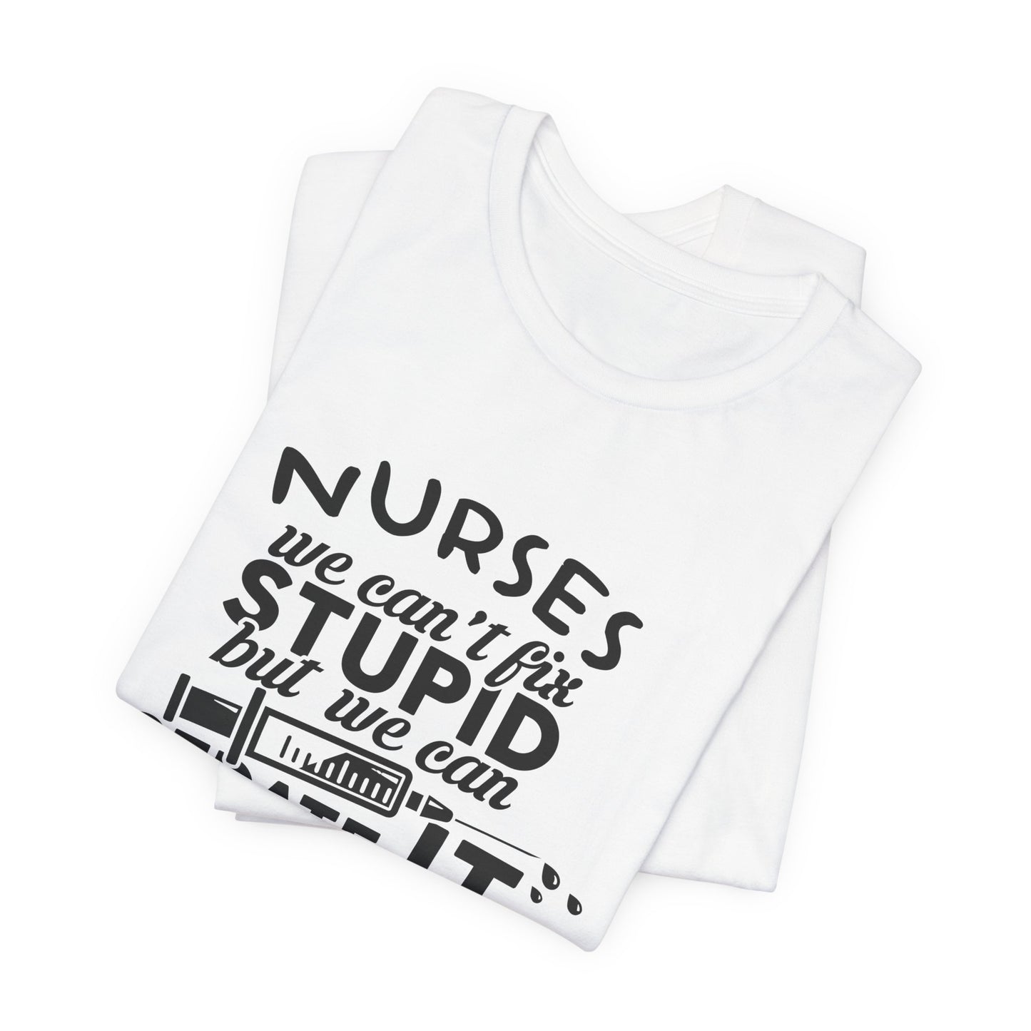 Nurses: We Can't Fix Stupid, But We Can Sedate It - Unisex Jersey Short Sleeve Tee