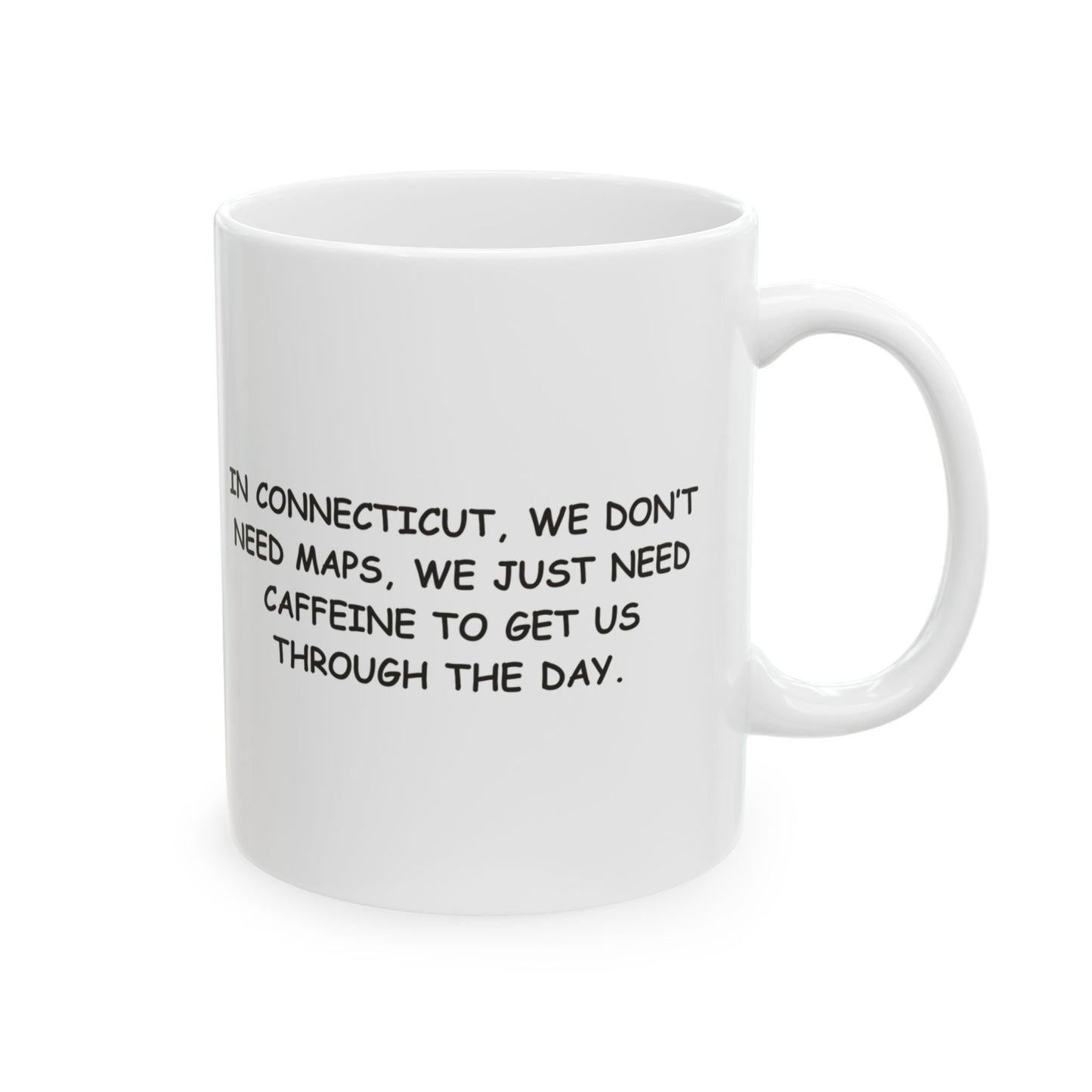 "In Connecticut, we don’t need maps, we just need caffeine to get us through the day." Ceramic Mug - 13878