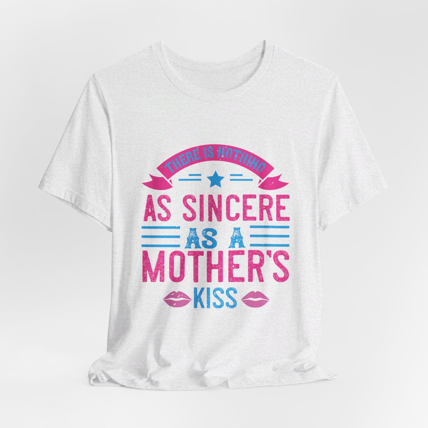 There Is Nothing As Sincere As a Mother’s Kiss - Unisex Jersey Short Sleeve Tee