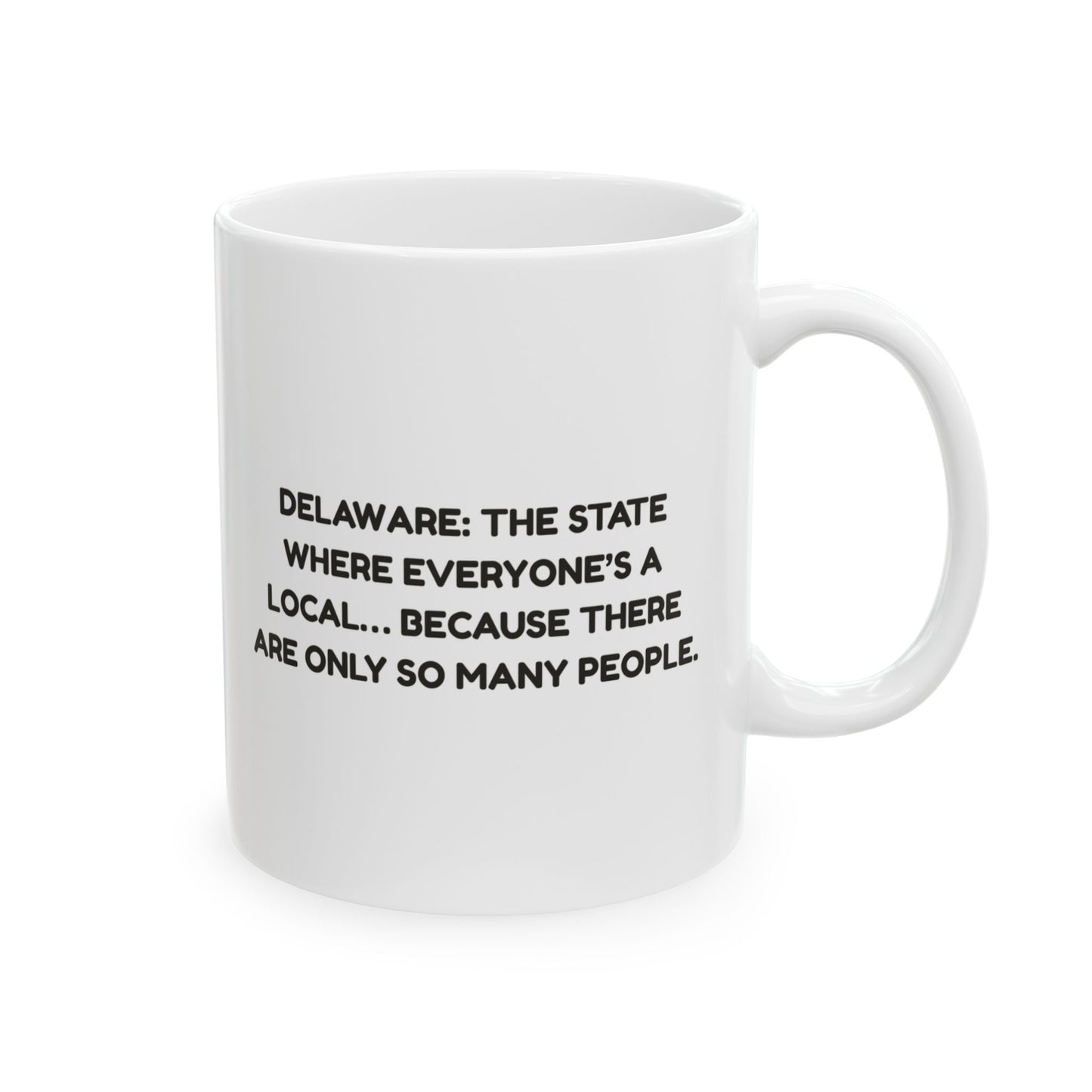 "Delaware: The state where everyone’s a local… because there are only so many people." Ceramic Mug - 14119