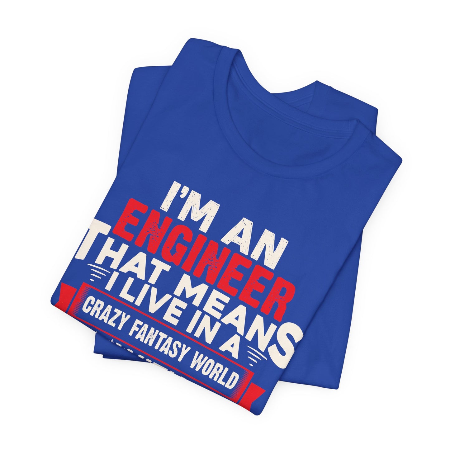 Engineer: I'm An Engineer That Means I Live In A Crazy Fantasy World With Unrealistic Expectation. Thank You For Your Understanding. - Unisex Jersey Short Sleeve Tee - 13650