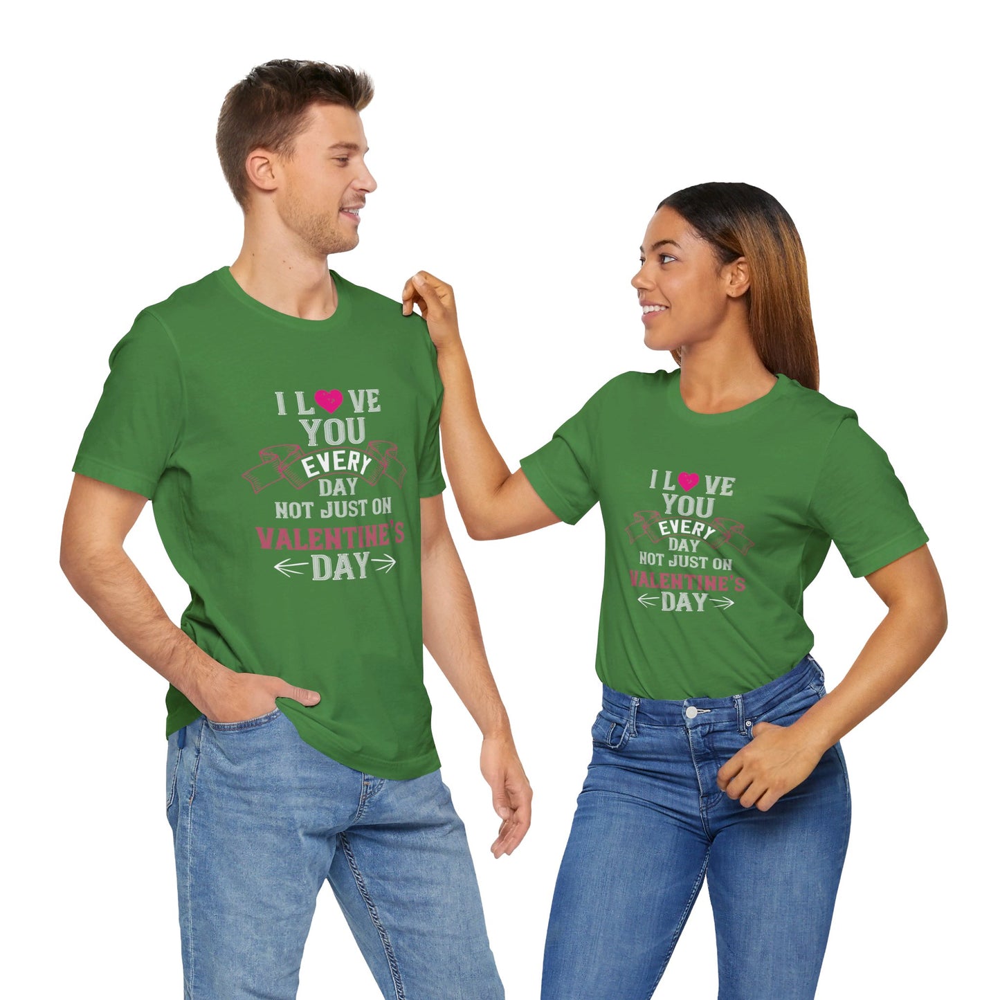 I Love You Every Day, Not Just on Valentine’s Day - Unisex Jersey Short Sleeve Tee