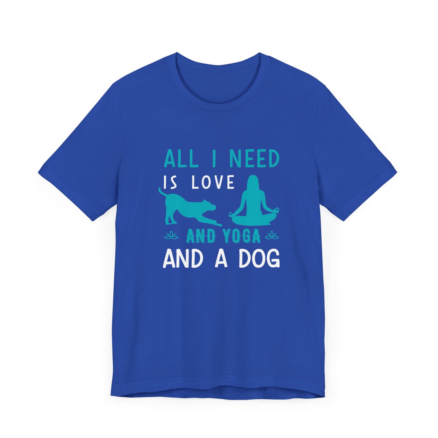 All I Need Is Love & Yoga & A Dog - Unisex Jersey Short Sleeve Tee