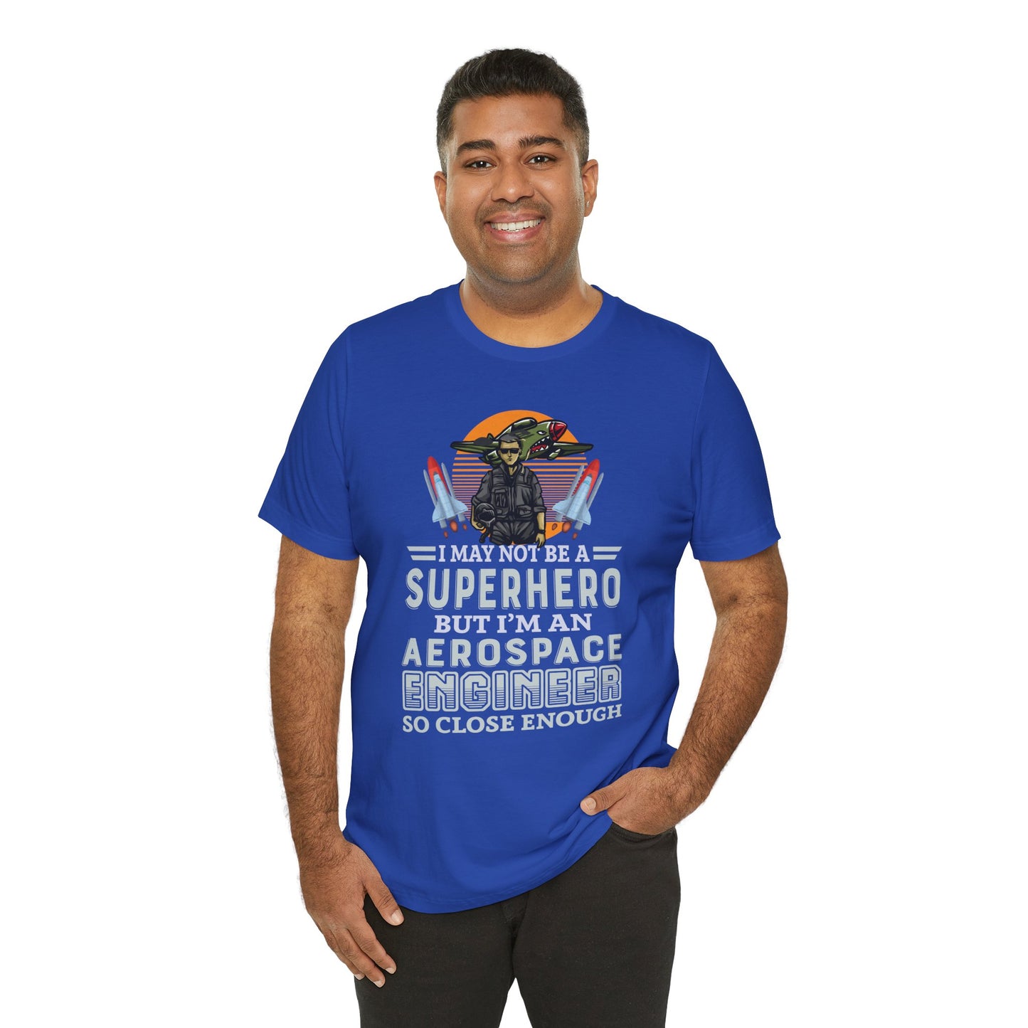 I May Not A Superhero, But I'm An Aerospace Engineer, So Close Enough Jersey Short Sleeve Tee