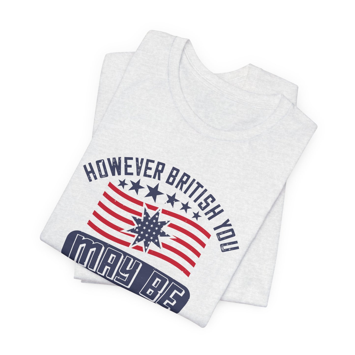 Unisex Jersey Tee - 'However British you may be, I am more British still' Graphic Shirt, Casual Wear - 13819