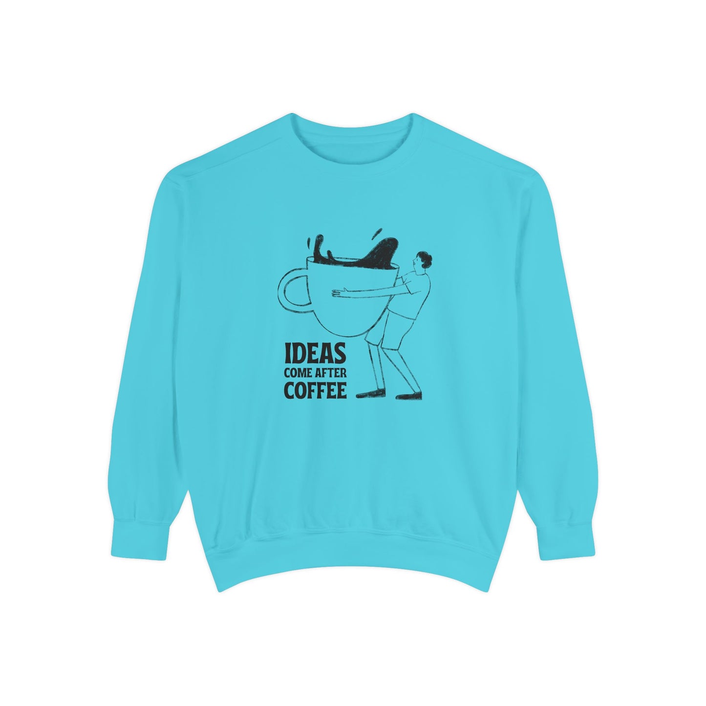 Ideas Come After Coffee - Unisex Garment-Dyed Sweatshirt - 10592