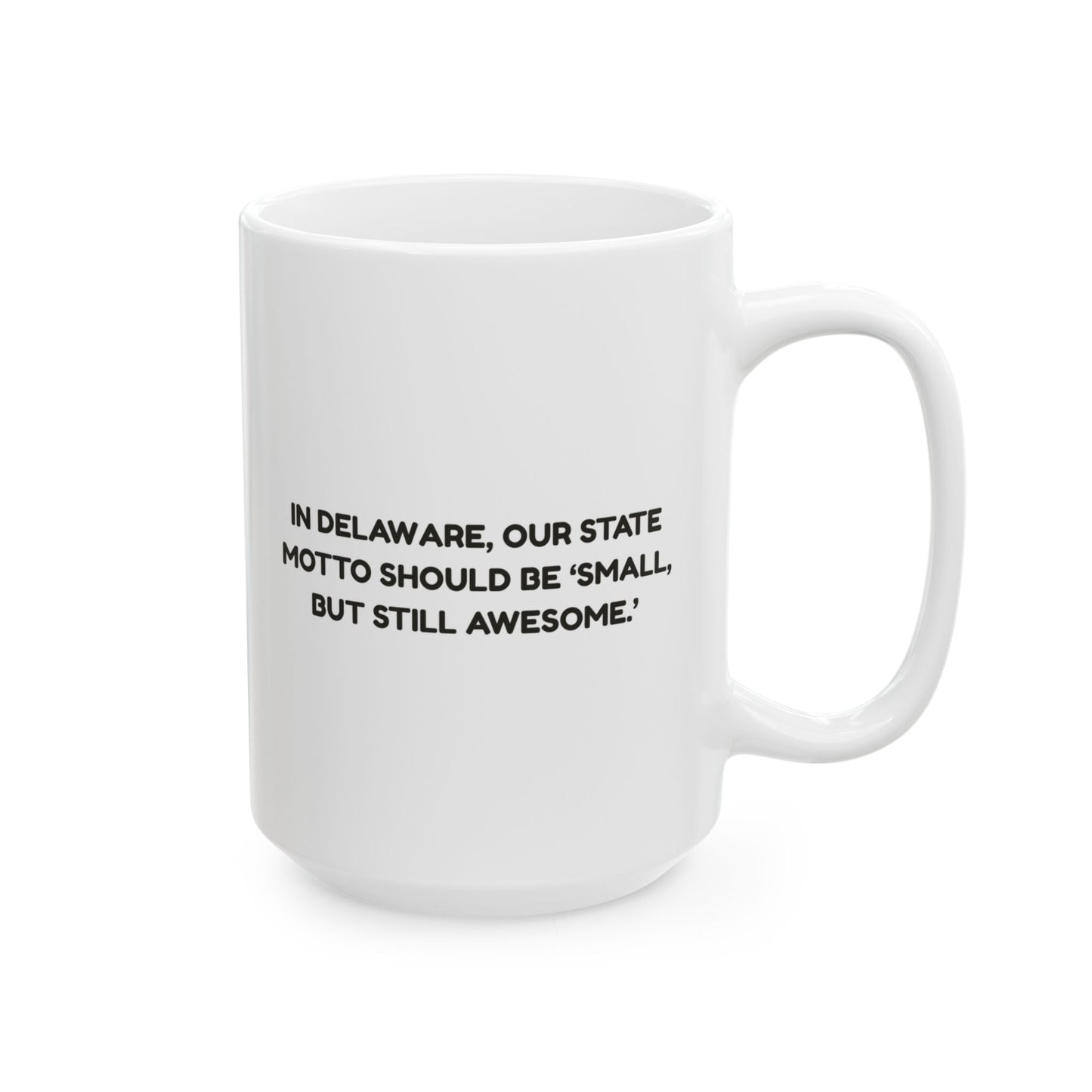 "In Delaware, our state motto should be ‘Small, but still awesome.’" Ceramic Mug - 14142