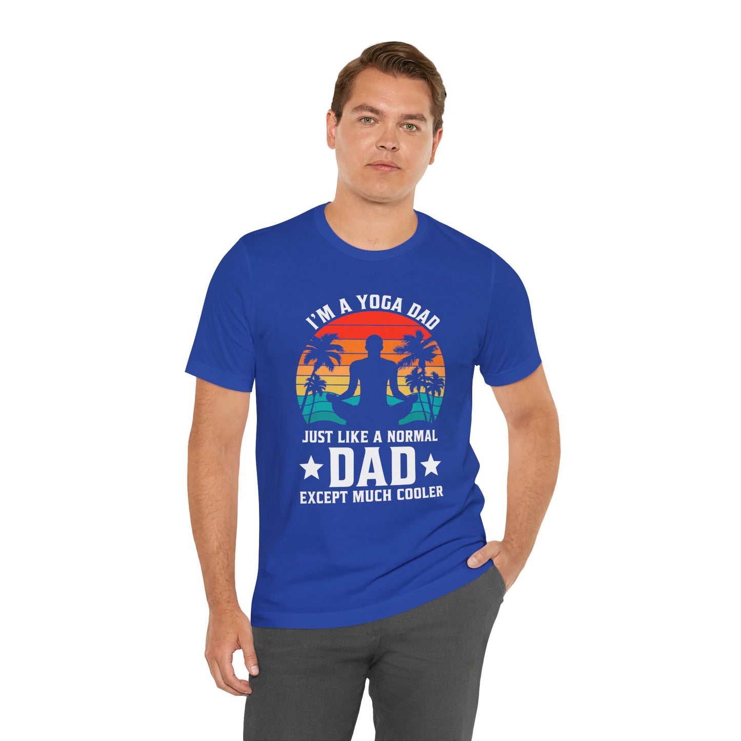 I'm A Yoga Dad, Just Like A normal Dad Except Much Cooler - Unisex Jersey Short Sleeve Tee