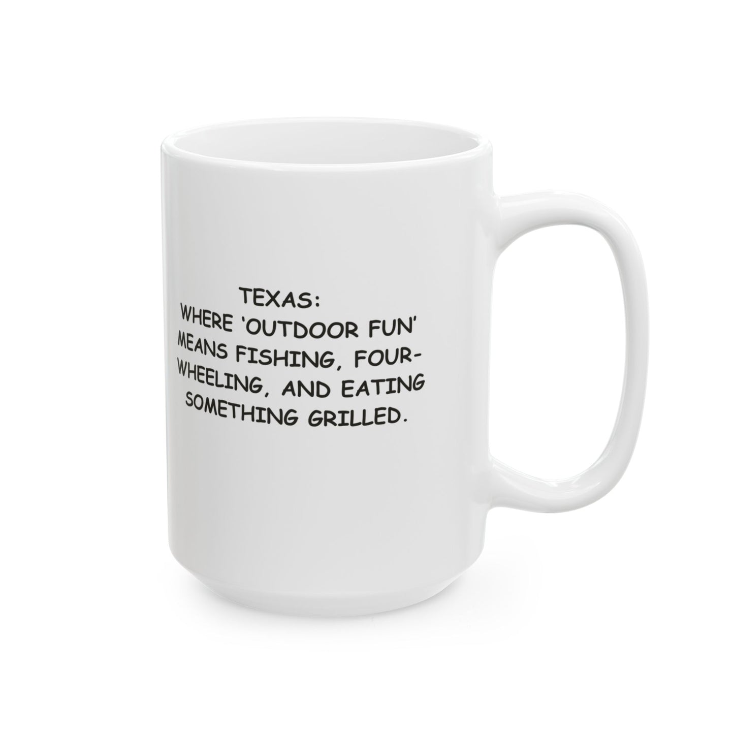 "Texas: Where ‘outdoor fun’ means fishing, four-wheeling, and eating something grilled". Ceramic Mug - 12747