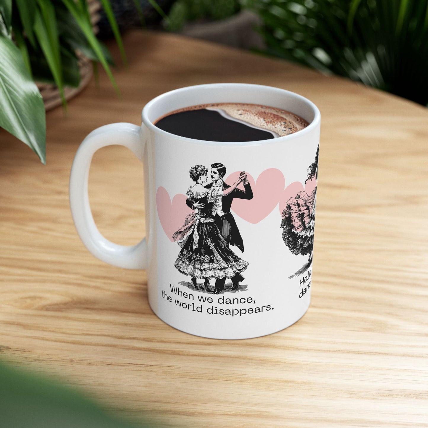 Hold Me close,  Dance Me Wild! - Ceramic Mug, (11oz, 15oz) - 11474