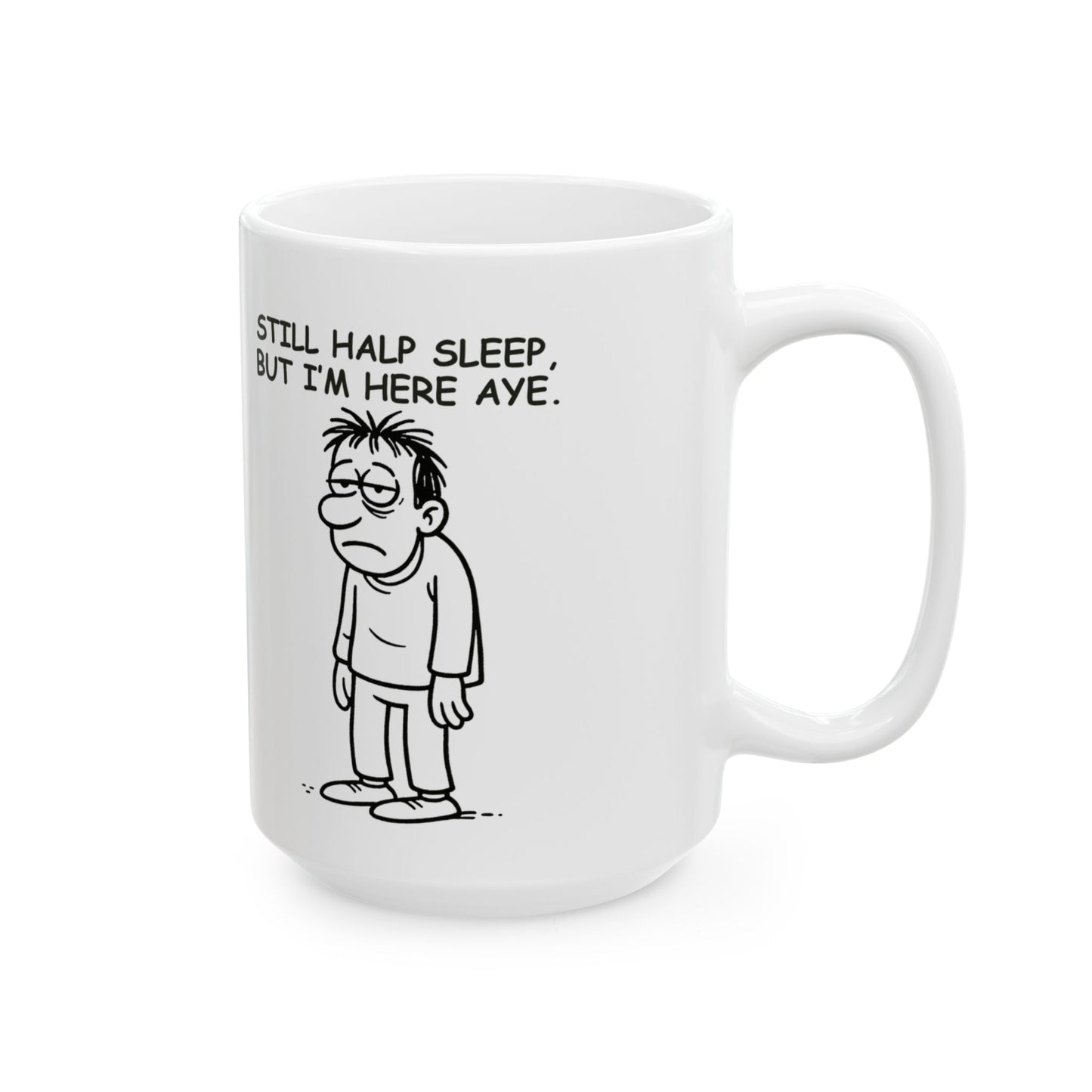 “Still half asleep, but I’m here aye.”  (Present, but in spirit only.) Ceramic Coffee Mug - 13922