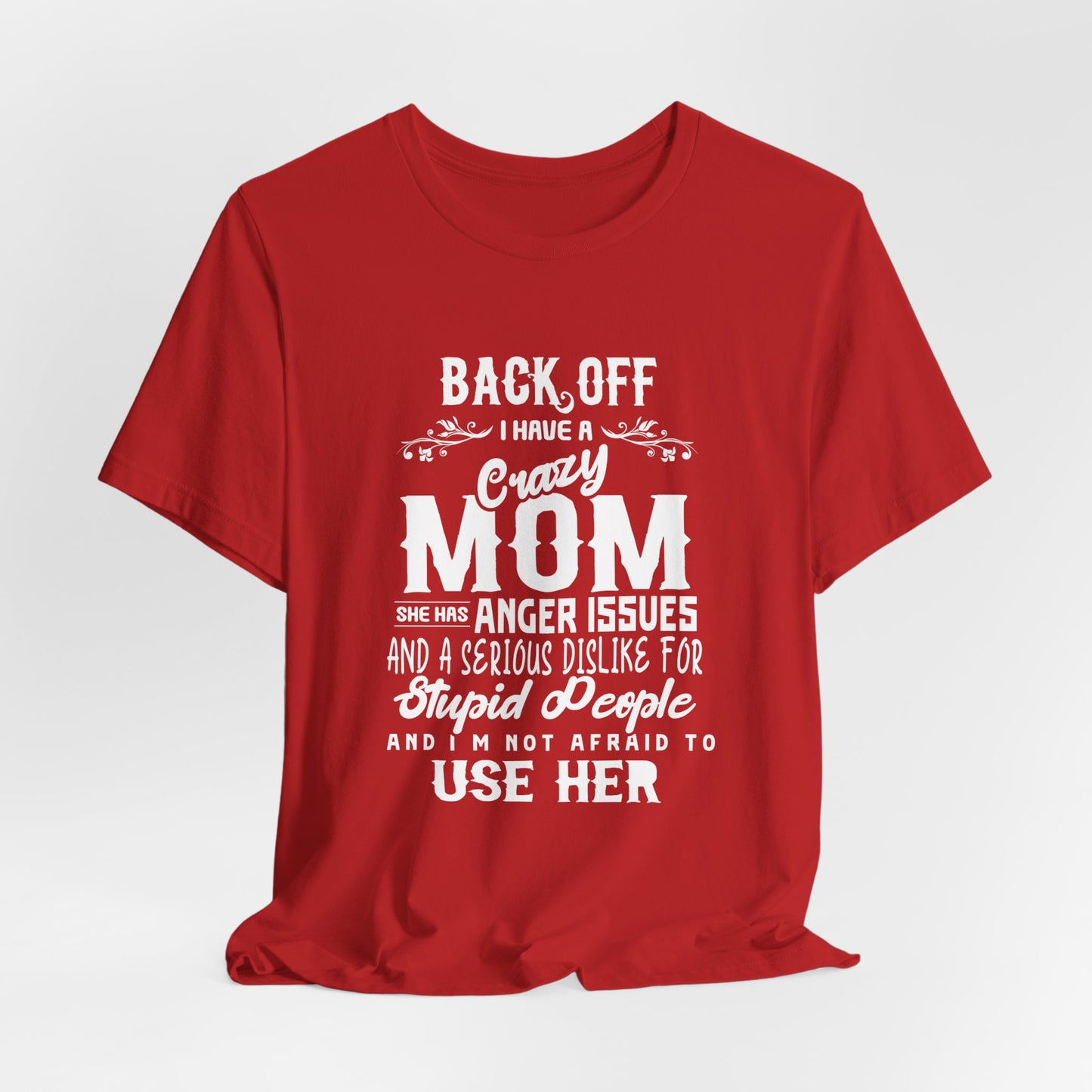 Back Off, I Have A Crazy Mom, She Has Anger Issues And A  Serious dislike For Stupid People - Unisex Jersey Short Sleeve Tee