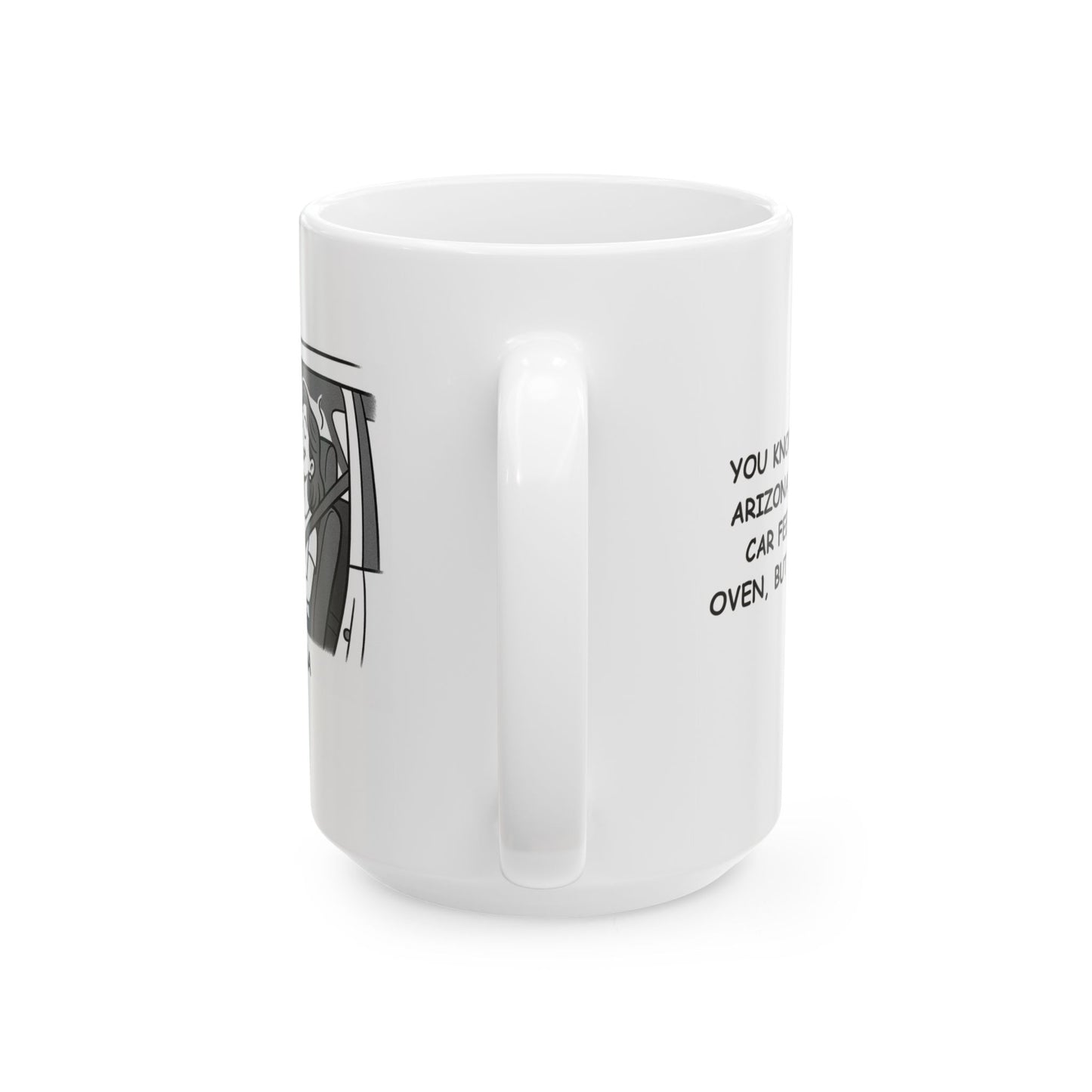 "You know you're in Arizona when your car feels like an oven, but you love it." Ceramic Mug - 13128