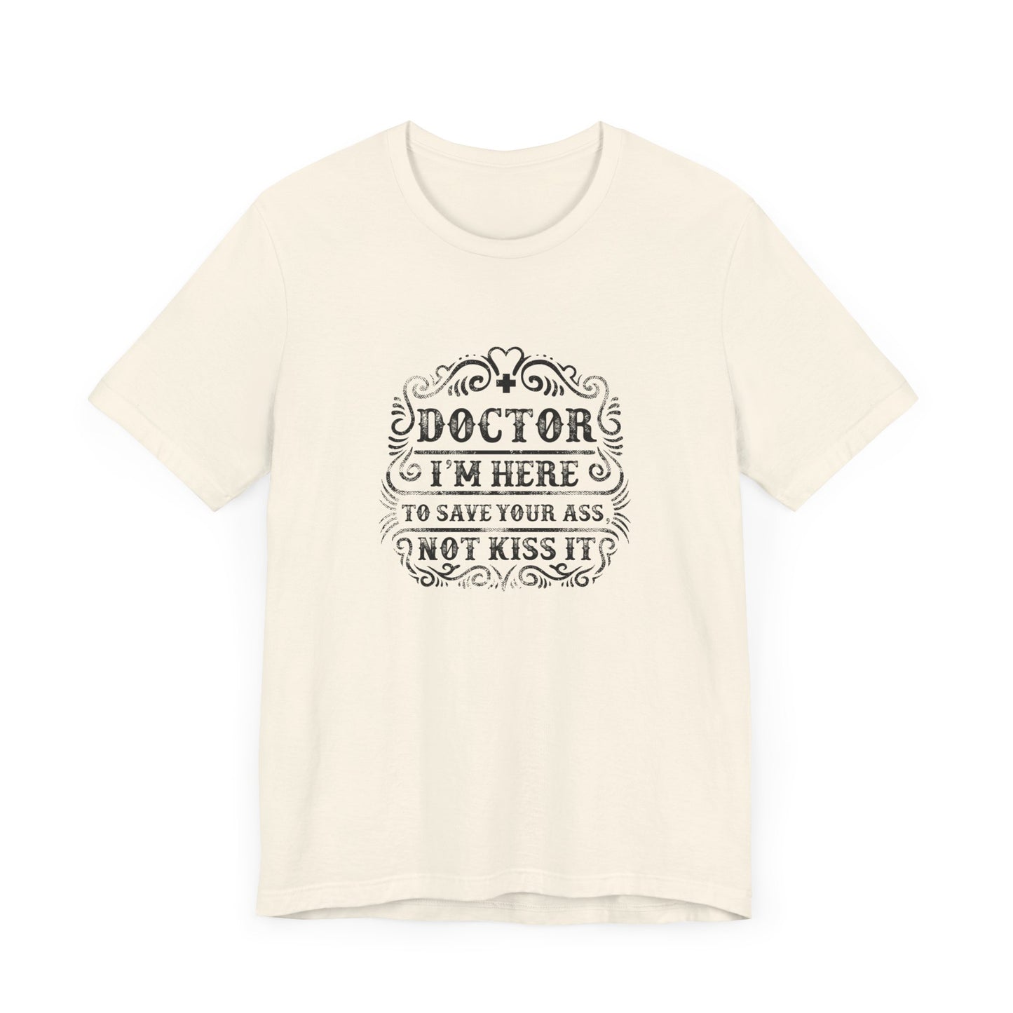 I'm Here To Save Your Ass, Not Kiss It - Unisex Jersey Short Sleeve Tee