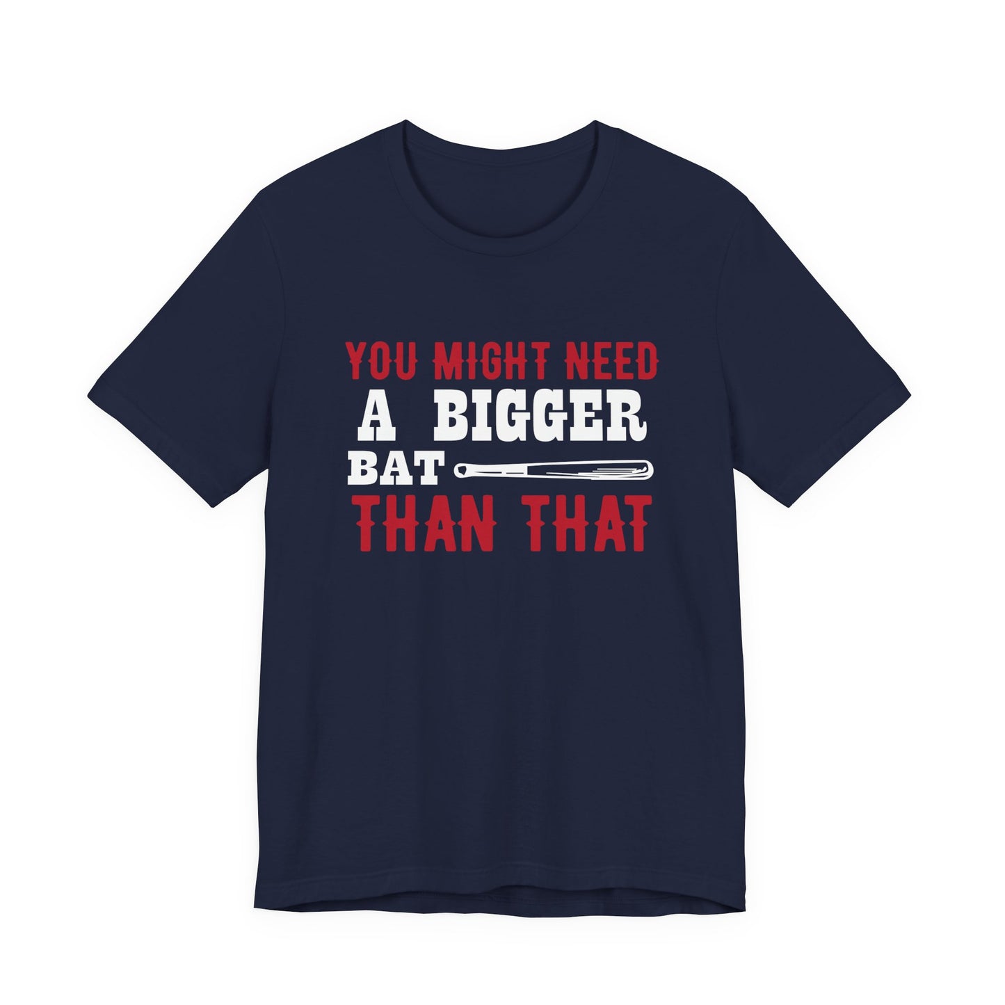 Baseball: You Might Need A Bigger Bat Than That - Unisex Jersey Short Sleeve Tee - 13860
