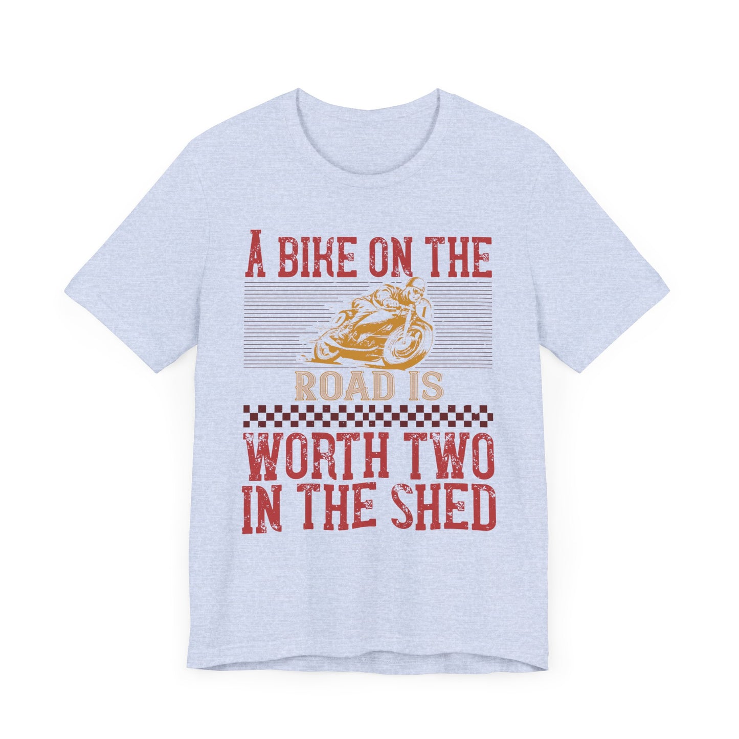 A Bike on the Road is Worth Two in the Shed - Unisex Jersey Short Sleeve Tee