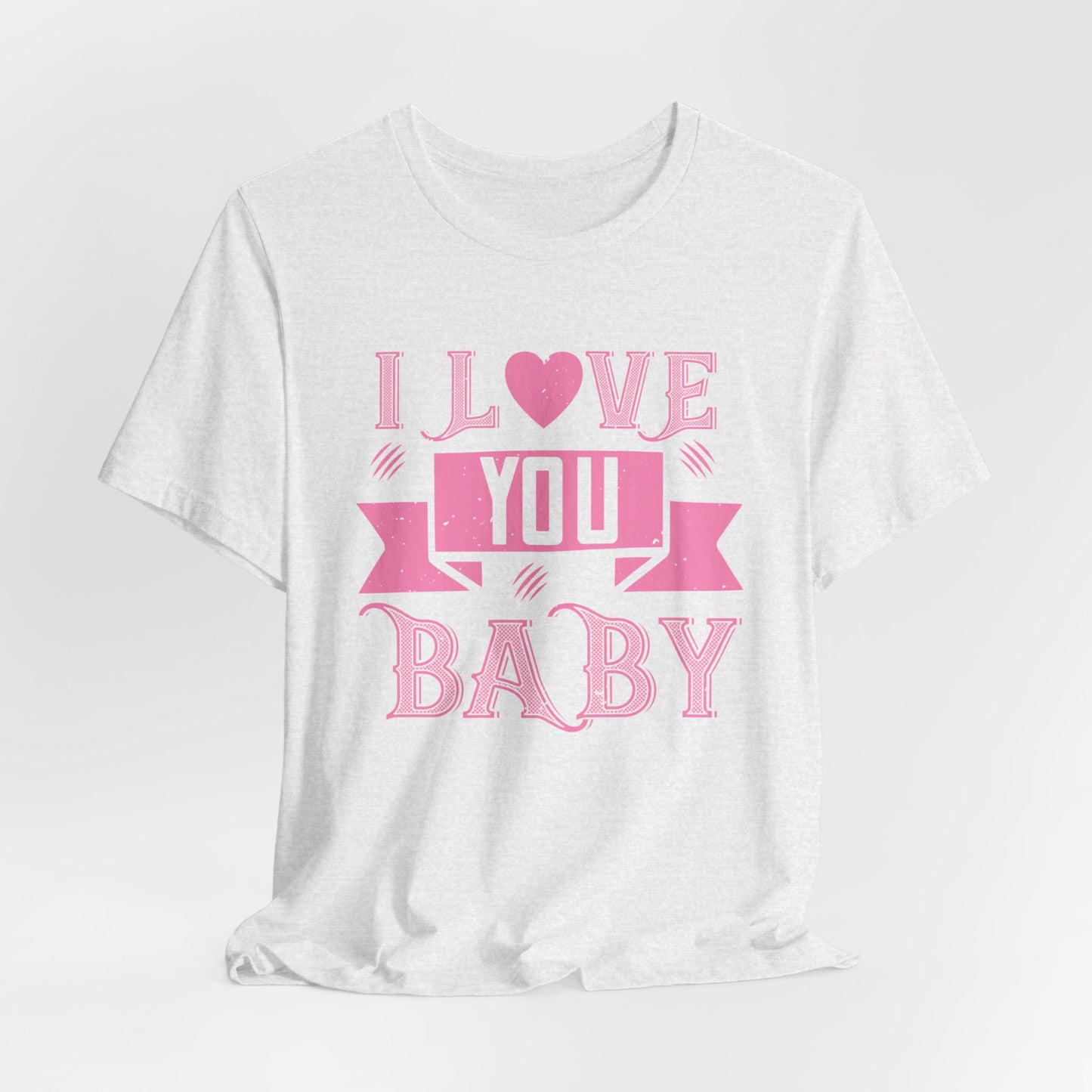 I Love You Baby - Unisex Jersey Short Sleeve Tee