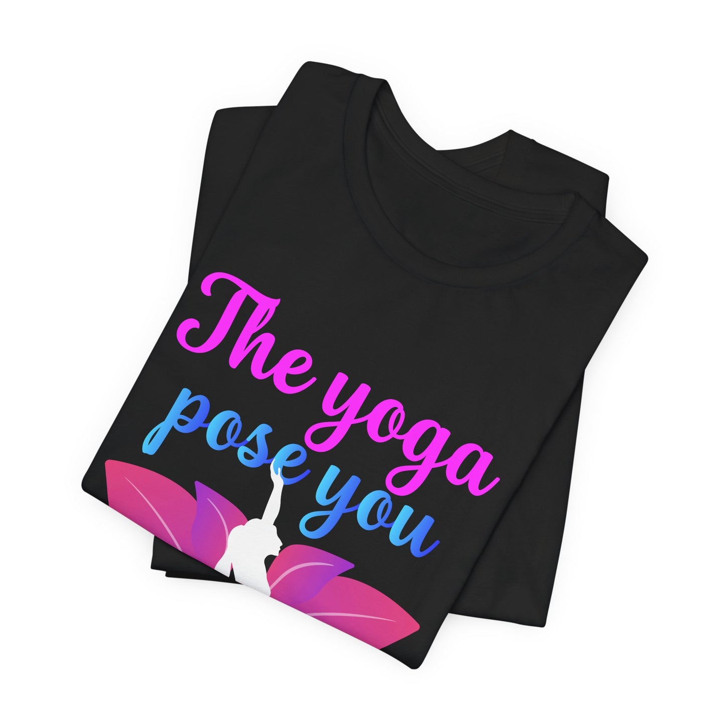 The Yoga Pose You Avoid The Most You Need The Most - Unisex Jersey Short Sleeve Tee