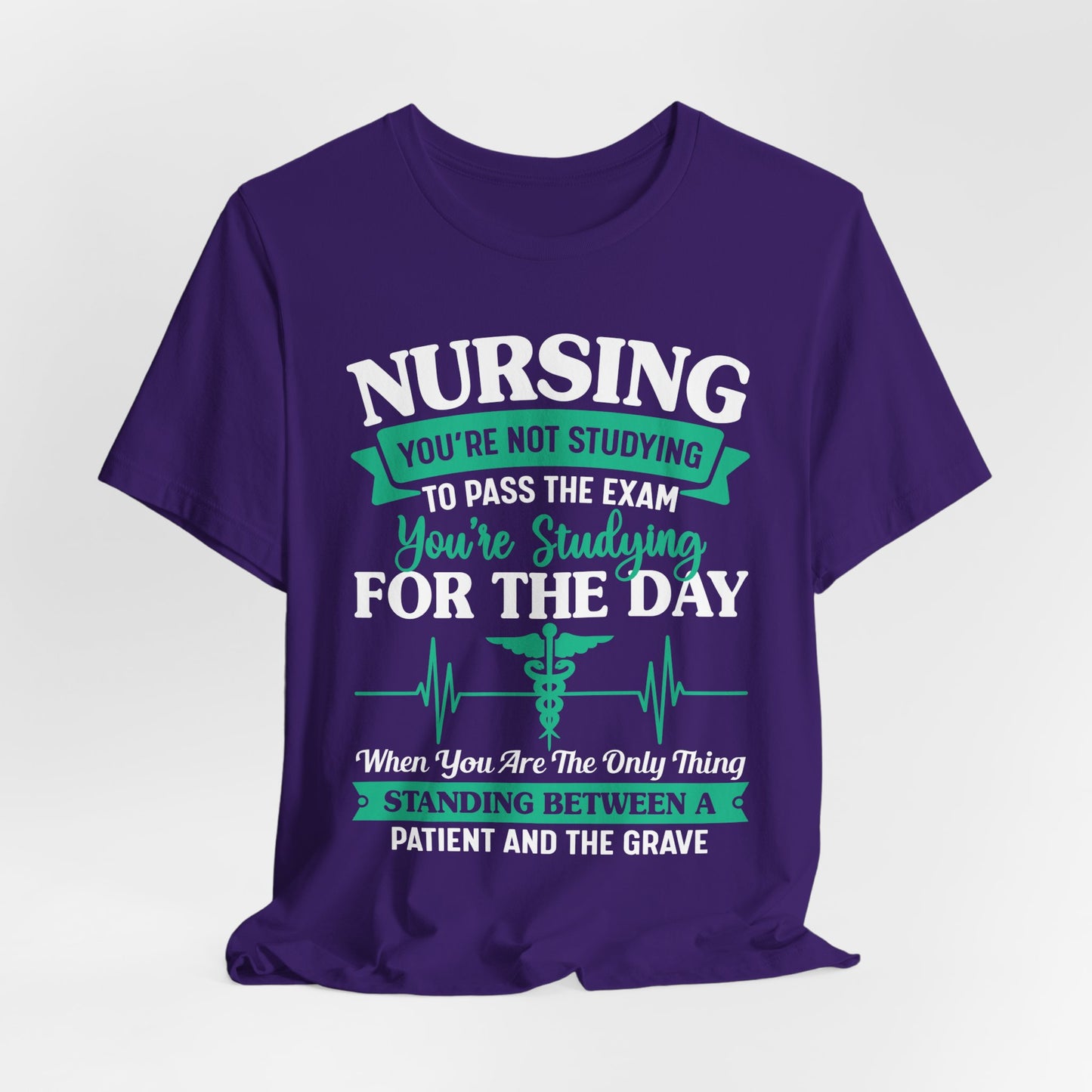 Nursing, You're Not Studying To Pass The Exam, You're Studying For The Day - Unisex Jersey Short Sleeve Tee - 13320