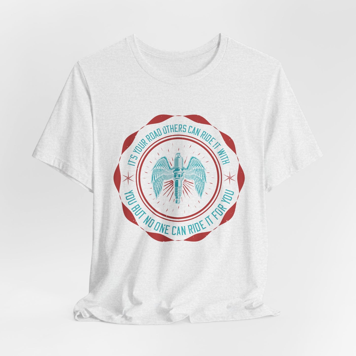 It’s Your Road, Others Can Ride It with You, But No One Can Ride It for You - Unisex Jersey Short Sleeve Tee - 13753