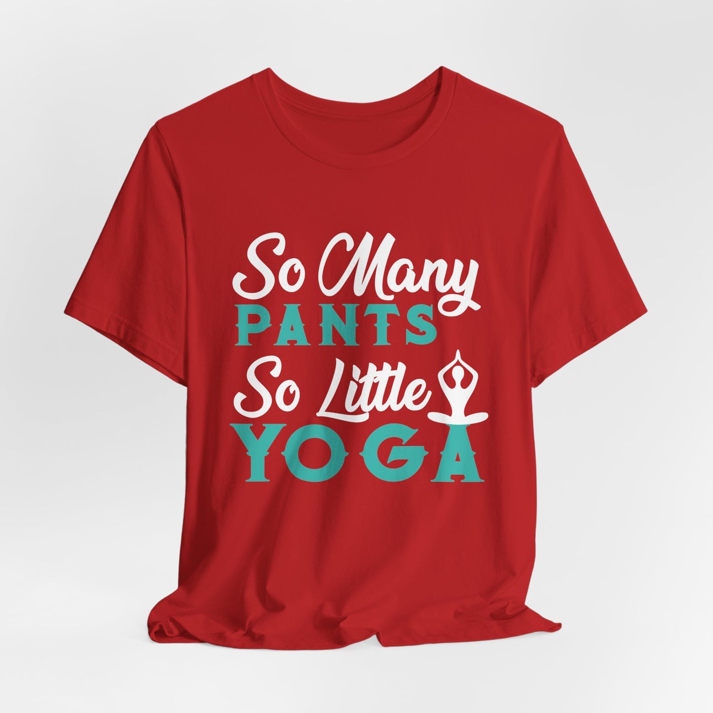 Yoga: So Many Pants, So Little Yoga - Unisex Jersey Short Sleeve Tee