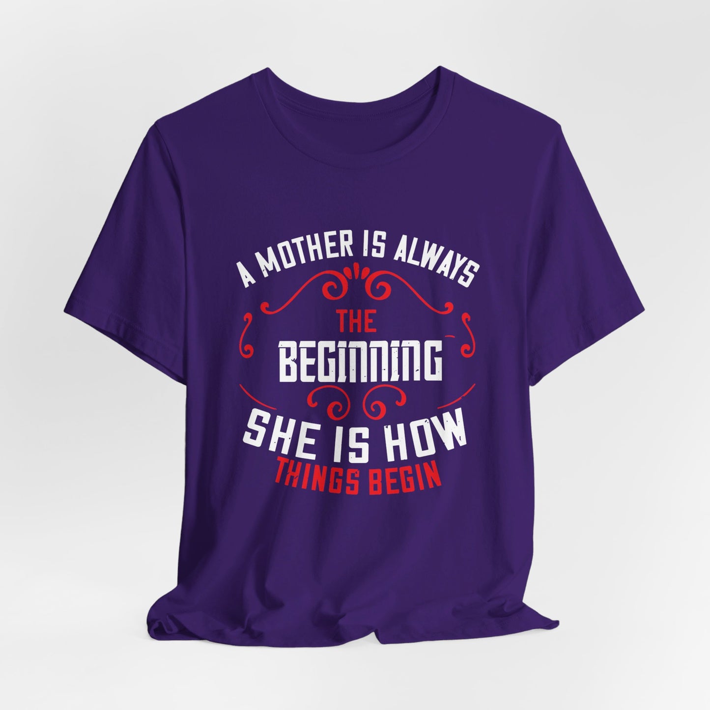 A Mother Is Always The Beginning. She Is How Things Begin - Unisex Jersey Short Sleeve Tee