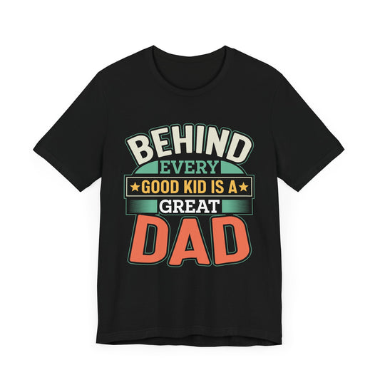 Dad: Behind Every Good Kid Is A Great Dad - Unisex Jersey Short Sleeve Tee - 13774