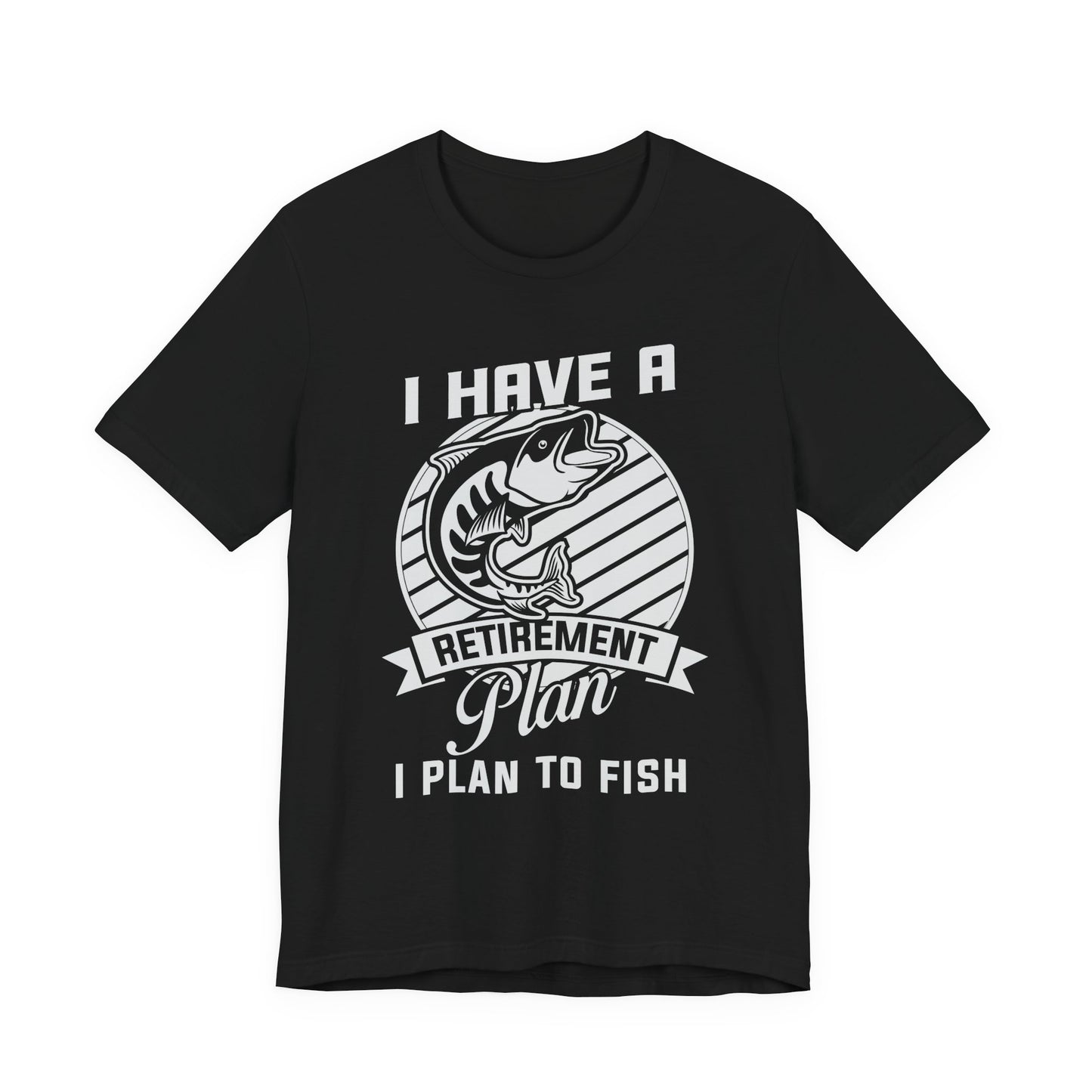 I Have A Retirement Plan, I Plan To Fish - Unisex Jersey Short Sleeve Tee - 14136