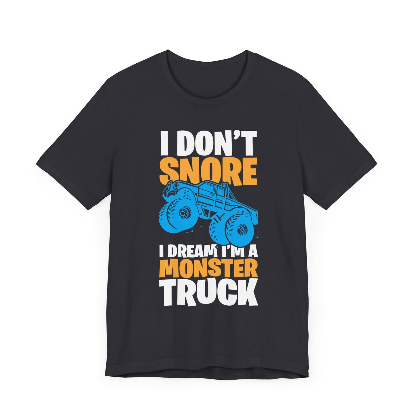 I Don't Snore, I Dream I'm A Monster Truck - Unisex Jersey Short Sleeve Tee - 12957