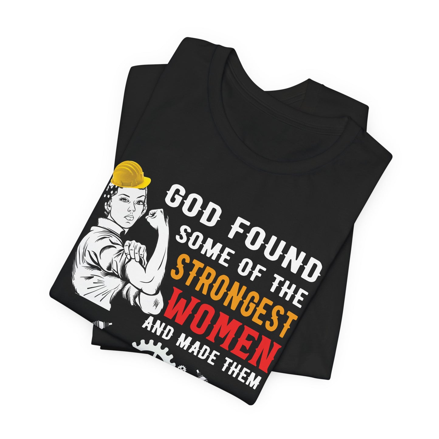 Engineer: God Found Some Of The Strongest Women And Made Them Mechanical Engineer - Unisex Jersey Short Sleeve Tee