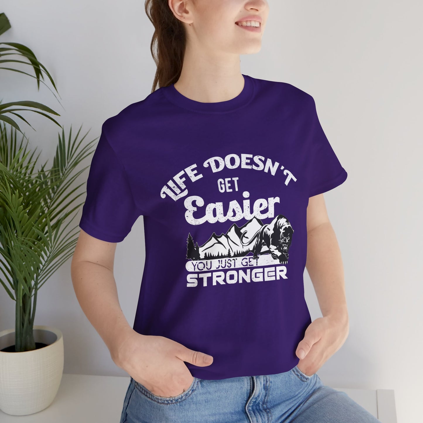 Motivational: Life Doesn't Get Easier, You Just Get Stronger - Unisex Jersey Short Sleeve Tee - 12476