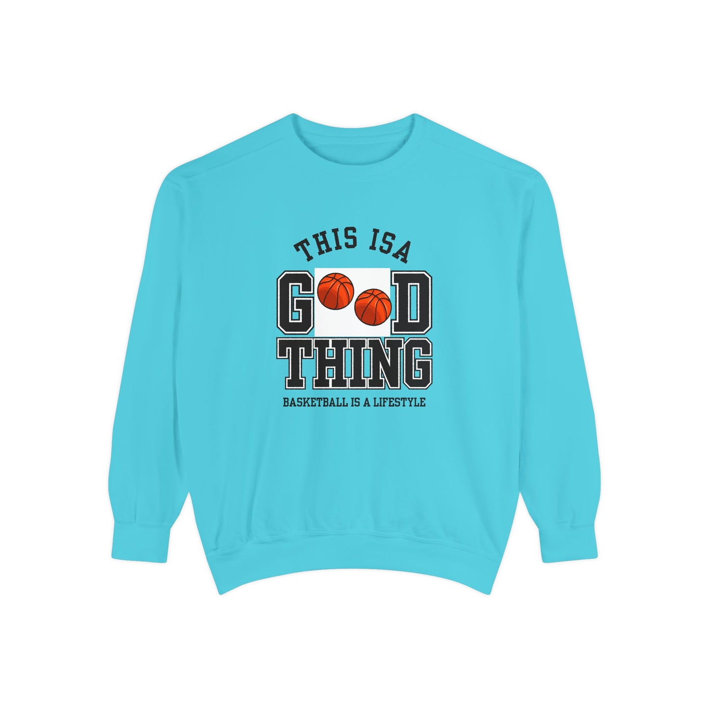 This is Good Thing, Basketball is Lifestyle - Unisex Garment-Dyed Sweatshirt - 10672