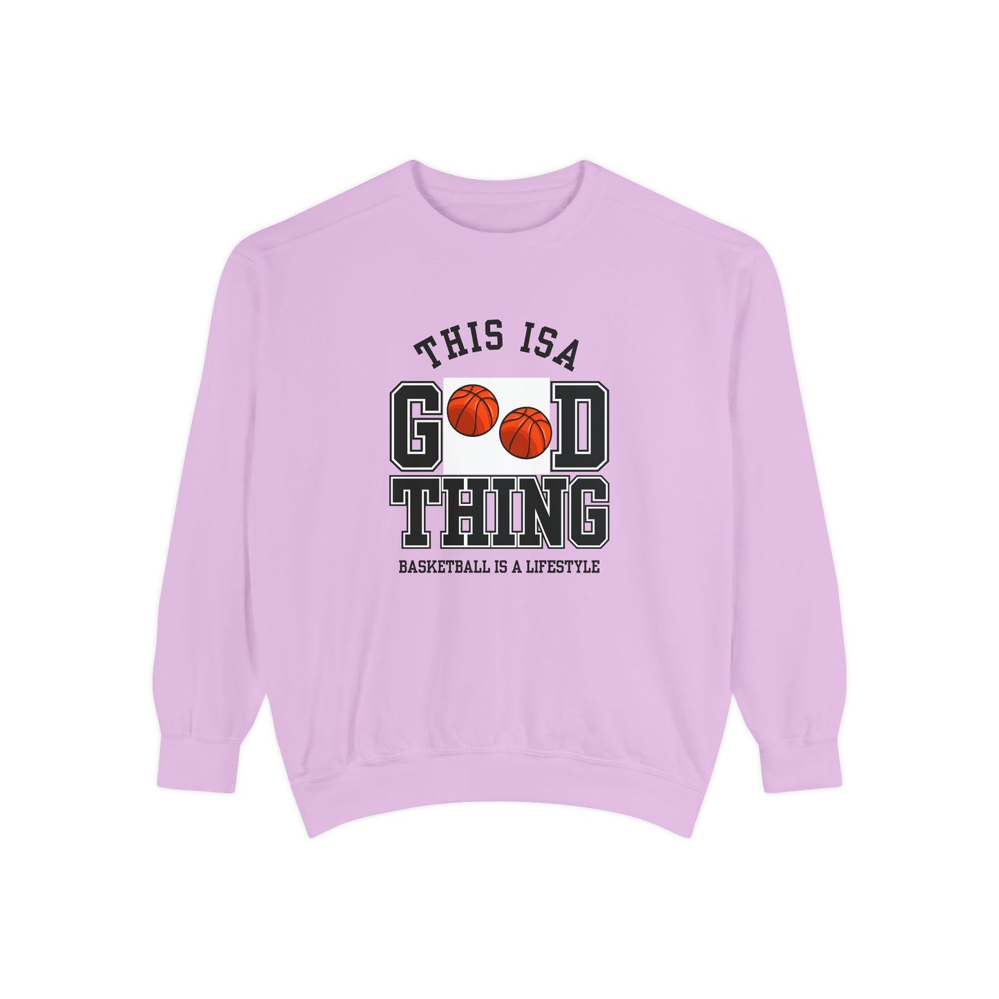 This is Good Thing, Basketball is Lifestyle - Unisex Garment-Dyed Sweatshirt - 10672