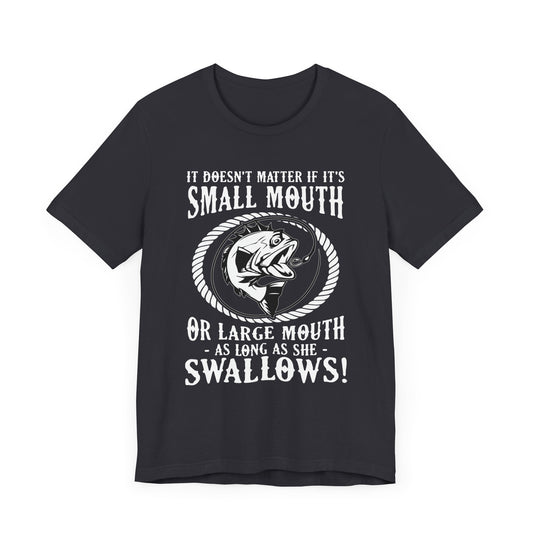 It Doesn't Matter If It's Small Mouth or Large Mouth As Long As She Swallows - Unisex Jersey Short Sleeve Tee