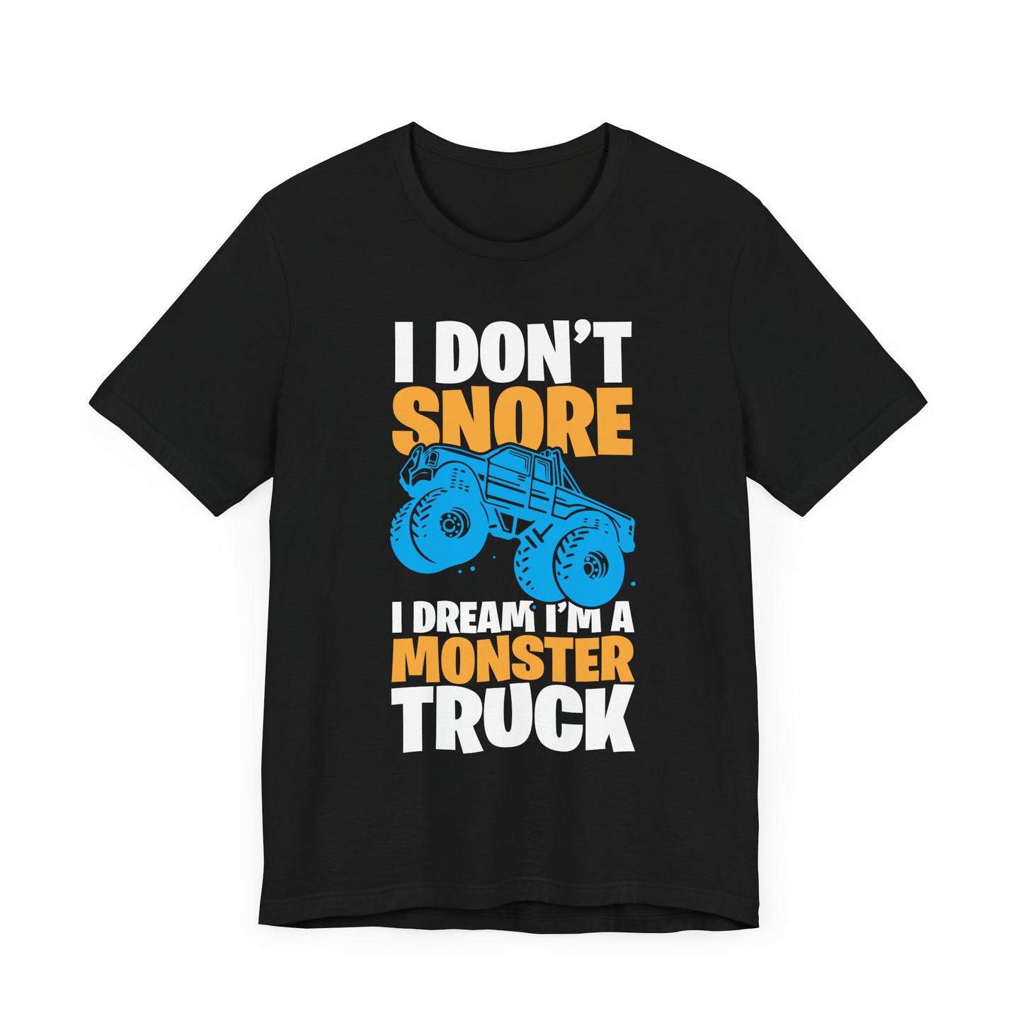 I Don't Snore, I Dream I'm A Monster Truck - Unisex Jersey Short Sleeve Tee - 12957