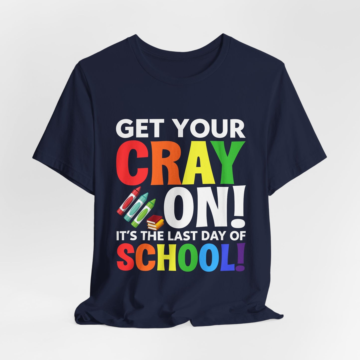 Teacher: Get Your Cray On! It's The Last Day Of School! - Unisex Jersey Short Sleeve Tee - 13481