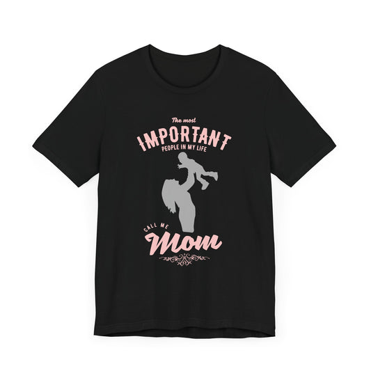 The Most Important People In My Life Call Me Mom - Unisex Jersey Short Sleeve Tee - 12966