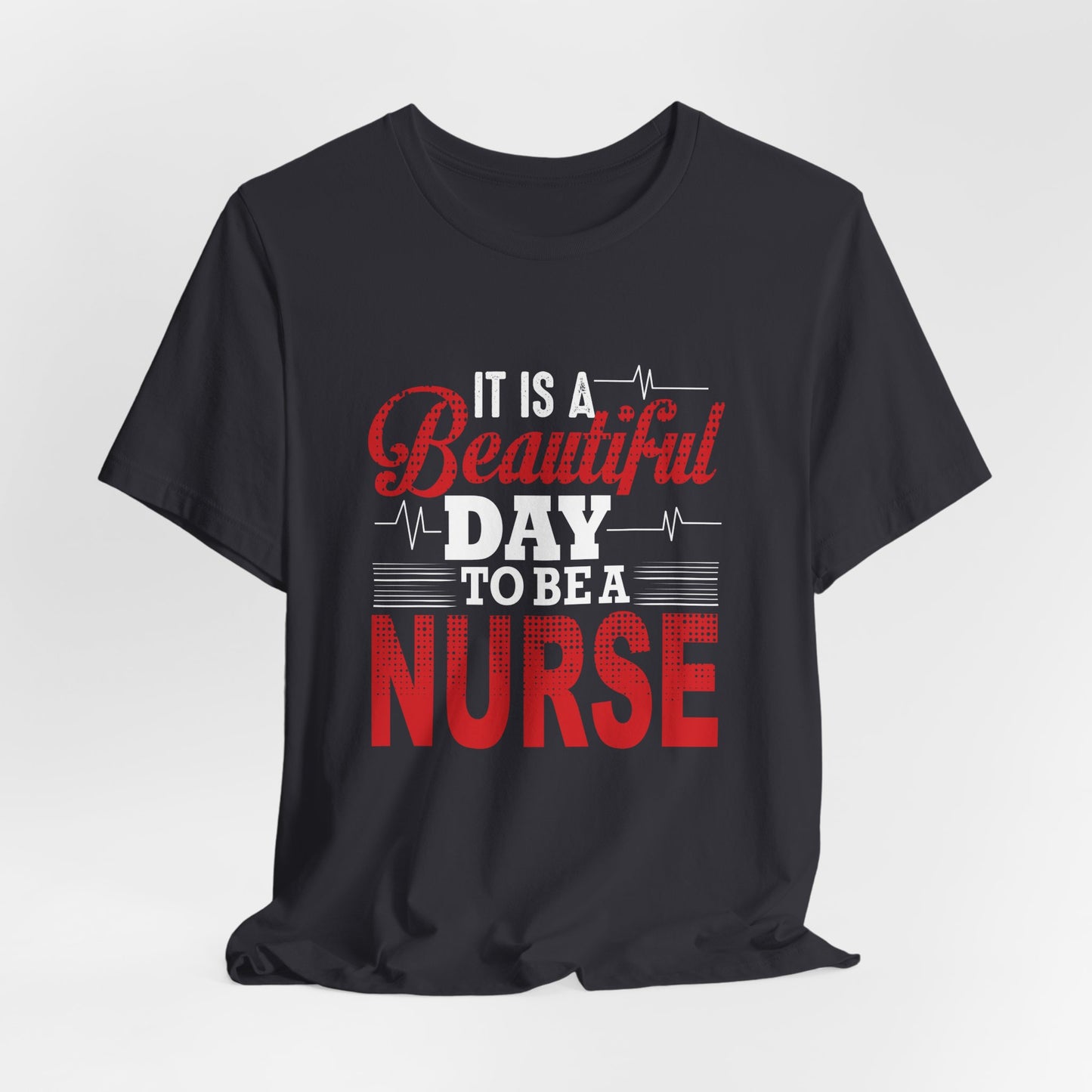 It's A Beautiful Day To Be A Nurse - Unisex Jersey Short Sleeve Tee - 13266
